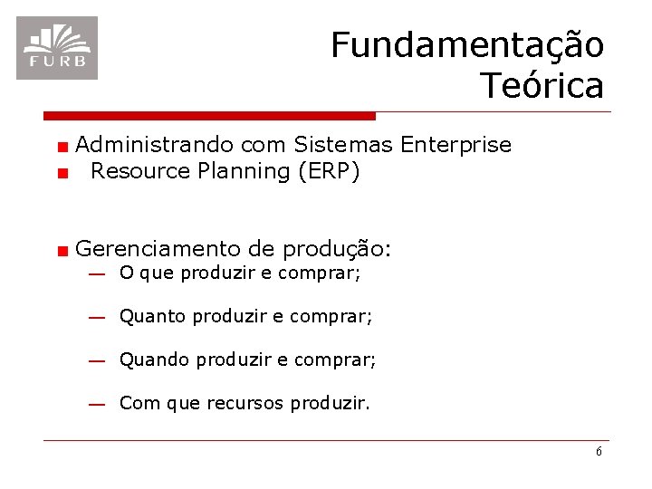 Fundamentação Teórica Administrando com Sistemas Enterprise Resource Planning (ERP) Gerenciamento de produção: ― O