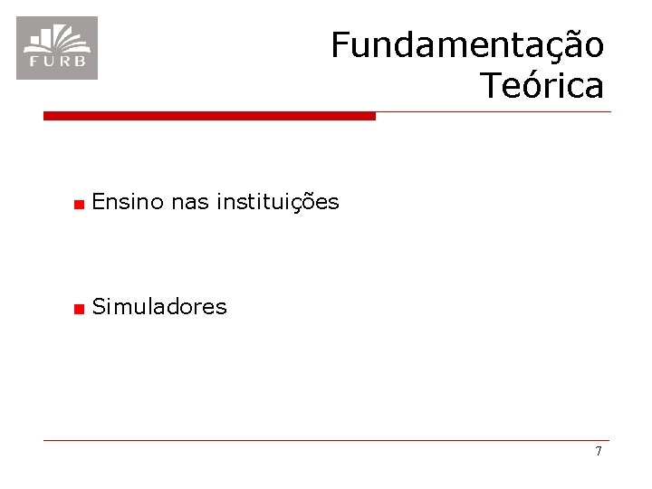 Fundamentação Teórica Ensino nas instituições Simuladores 7 