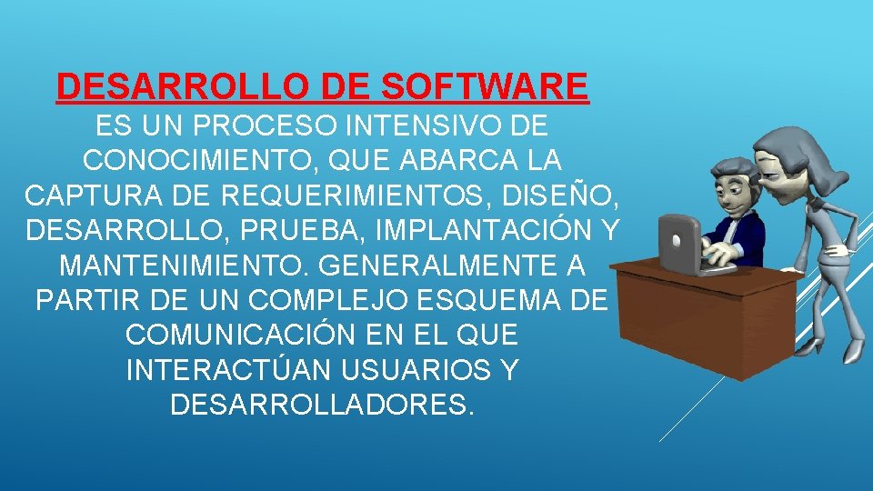 DESARROLLO DE SOFTWARE ES UN PROCESO INTENSIVO DE CONOCIMIENTO, QUE ABARCA LA CAPTURA DE