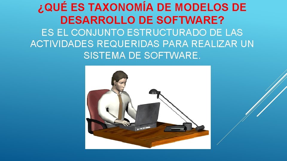 ¿QUÉ ES TAXONOMÍA DE MODELOS DE DESARROLLO DE SOFTWARE? ES EL CONJUNTO ESTRUCTURADO DE
