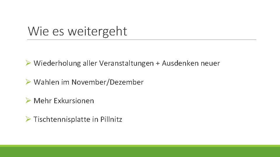 Wie es weitergeht Ø Wiederholung aller Veranstaltungen + Ausdenken neuer Ø Wahlen im November/Dezember