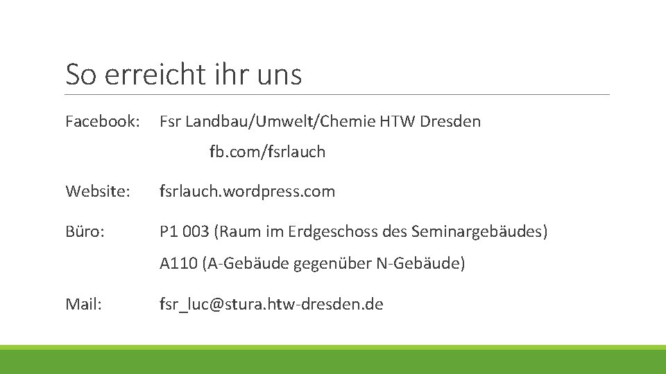 So erreicht ihr uns Facebook: Fsr Landbau/Umwelt/Chemie HTW Dresden fb. com/fsrlauch Website: fsrlauch. wordpress.