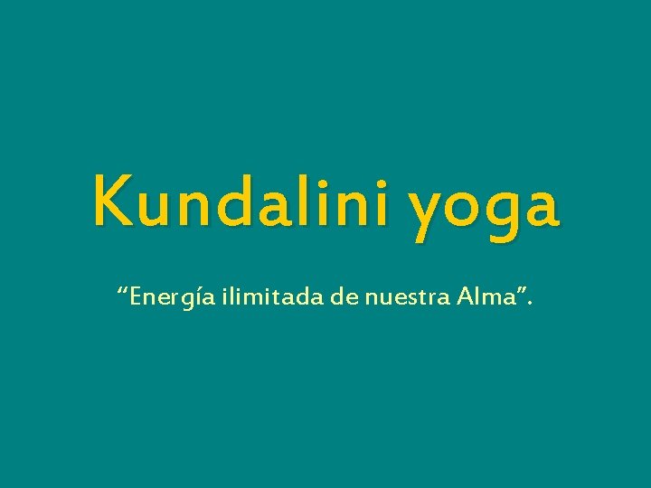 Kundalini yoga “Energía ilimitada de nuestra Alma”. 