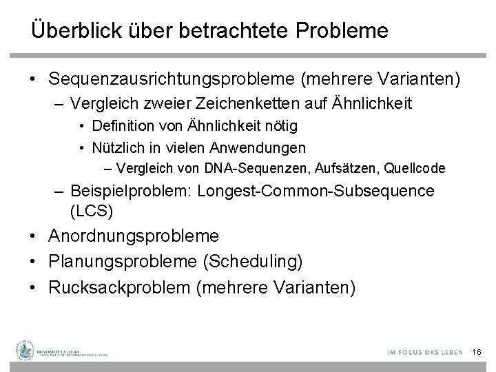 Überblick über betrachtete Probleme • Sequenzausrichtungsprobleme (mehrere Varianten) – Vergleich zweier Zeichenketten auf Ähnlichkeit