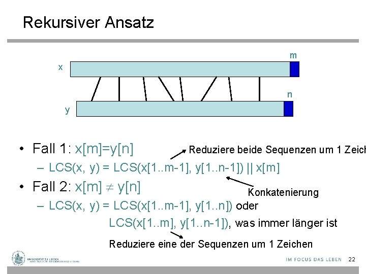 Rekursiver Ansatz m x n y • Fall 1: x[m]=y[n] Reduziere beide Sequenzen um