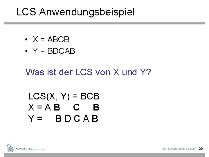 LCS Anwendungsbeispiel • X = ABCB • Y = BDCAB Was ist der LCS