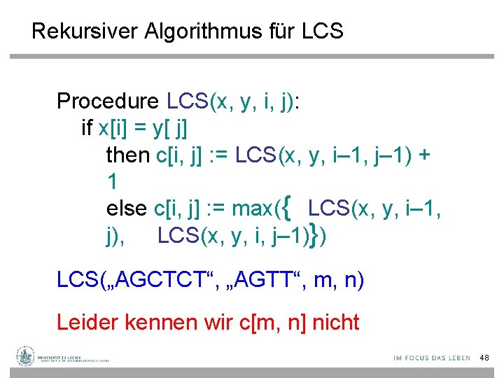 Rekursiver Algorithmus für LCS Procedure LCS(x, y, i, j): if x[i] = y[ j]