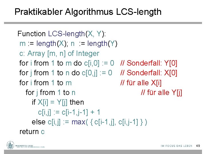 Praktikabler Algorithmus LCS-length Function LCS-length(X, Y): m : = length(X); n : = length(Y)