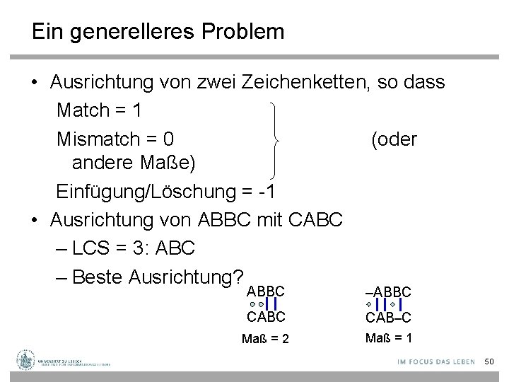 Ein generelleres Problem • Ausrichtung von zwei Zeichenketten, so dass Match = 1 Mismatch