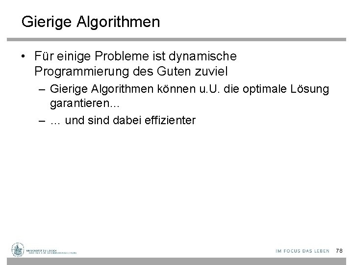 Gierige Algorithmen • Für einige Probleme ist dynamische Programmierung des Guten zuviel – Gierige