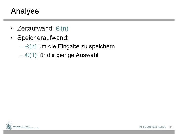 Analyse • Zeitaufwand: Θ(n) • Speicheraufwand: – Θ(n) um die Eingabe zu speichern –