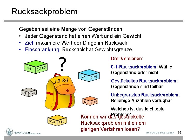 Rucksackproblem Gegeben sei eine Menge von Gegenständen • Jeder Gegenstand hat einen Wert und