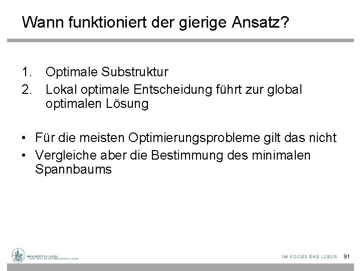 Wann funktioniert der gierige Ansatz? 1. Optimale Substruktur 2. Lokal optimale Entscheidung führt zur