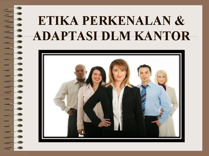 ETIKA PERKENALAN & ADAPTASI DLM KANTOR 