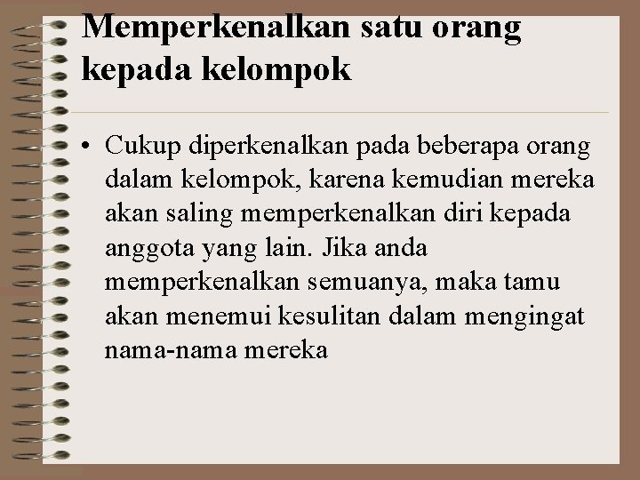 Memperkenalkan satu orang kepada kelompok • Cukup diperkenalkan pada beberapa orang dalam kelompok, karena