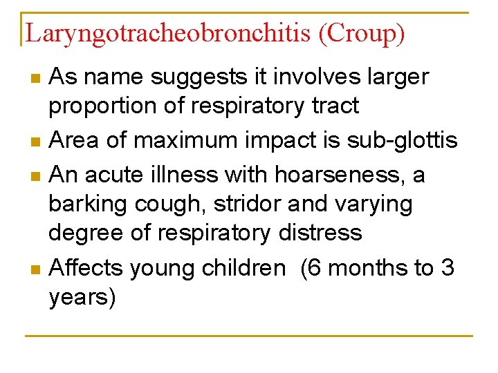 Laryngotracheobronchitis (Croup) As name suggests it involves larger proportion of respiratory tract n Area