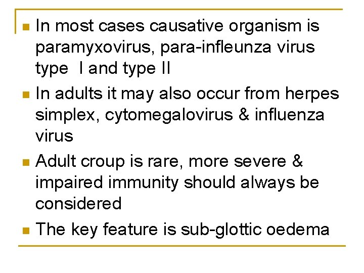 In most cases causative organism is paramyxovirus, para-infleunza virus type I and type II