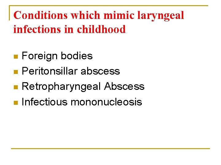 Conditions which mimic laryngeal infections in childhood Foreign bodies n Peritonsillar abscess n Retropharyngeal