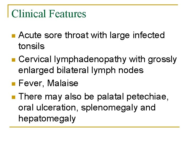 Clinical Features Acute sore throat with large infected tonsils n Cervical lymphadenopathy with grossly