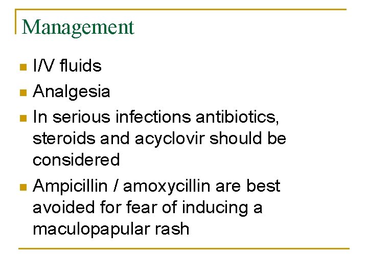 Management I/V fluids n Analgesia n In serious infections antibiotics, steroids and acyclovir should