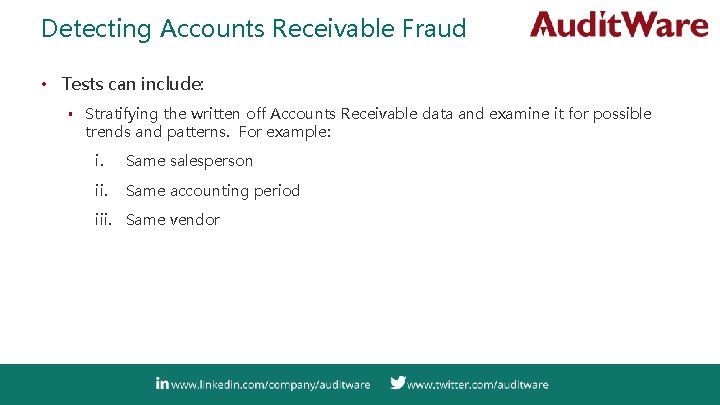 Detecting Accounts Receivable Fraud • Tests can include: ▪ Stratifying the written off Accounts