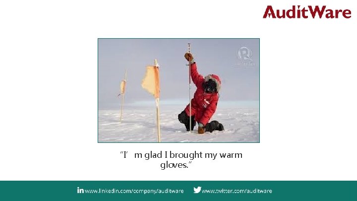 “I’m glad I brought my warm gloves. ” 