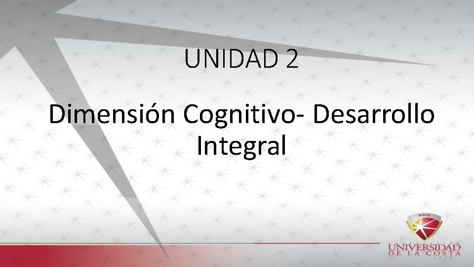 UNIDAD 2 Dimensión Cognitivo- Desarrollo Integral 
