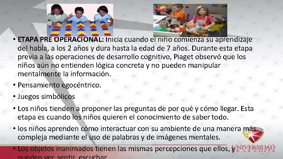  • ETAPA PRE OPERACIONAL: Inicia cuando el niño comienza su aprendizaje del habla,