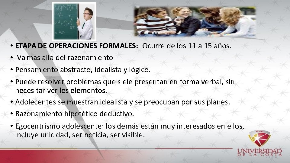  • ETAPA DE OPERACIONES FORMALES: Ocurre de los 11 a 15 años. •