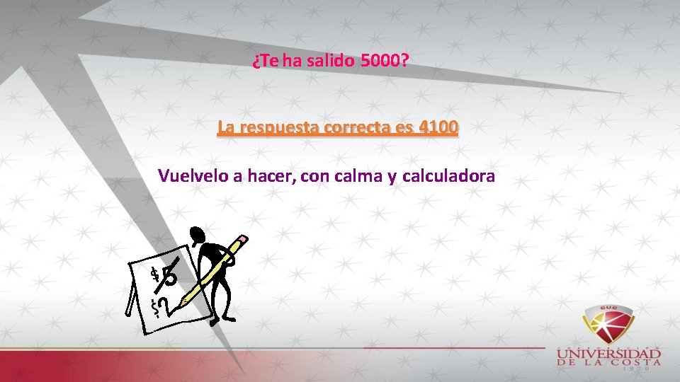 ¿Te ha salido 5000? La respuesta correcta es 4100 Vuelvelo a hacer, con calma