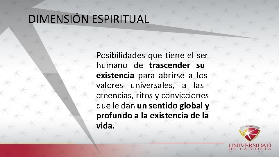 DIMENSIÓN ESPIRITUAL Posibilidades que tiene el ser humano de trascender su existencia para abrirse