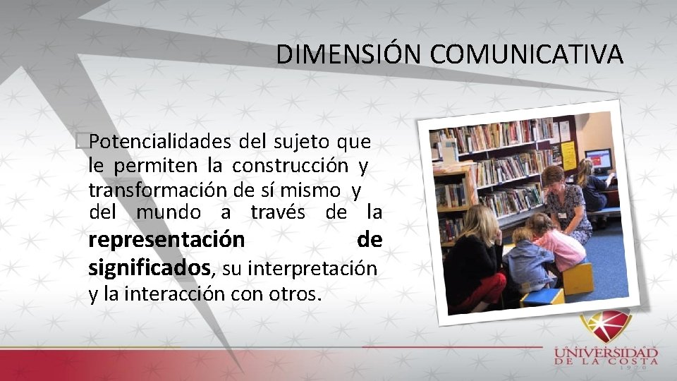DIMENSIÓN COMUNICATIVA �Potencialidades del sujeto que le permiten la construcción y transformación de sí