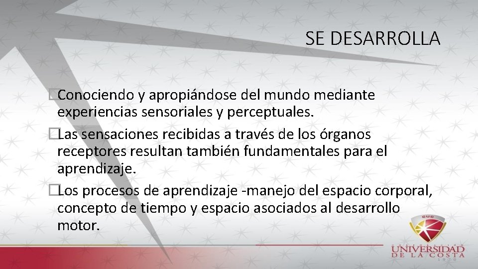 SE DESARROLLA �Conociendo y apropiándose del mundo mediante experiencias sensoriales y perceptuales. �Las sensaciones