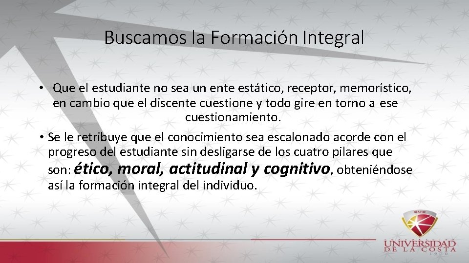 Buscamos la Formación Integral • Que el estudiante no sea un ente estático, receptor,