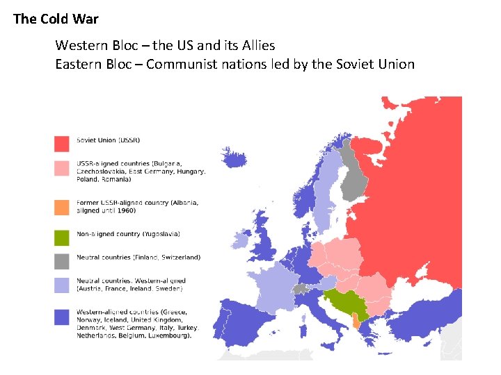The Cold War Western Bloc – the US and its Allies Eastern Bloc –
