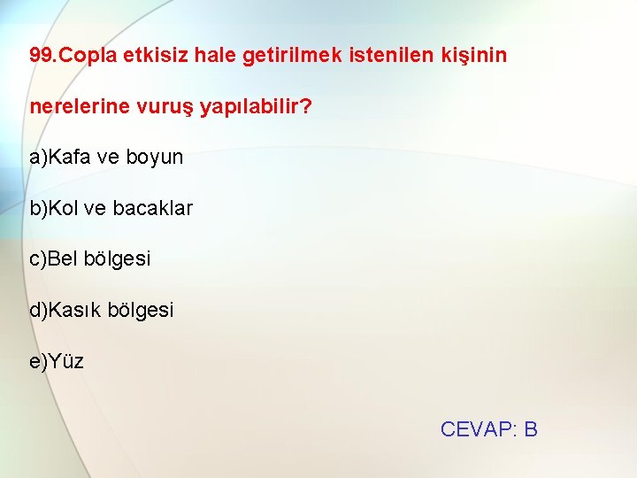 99. Copla etkisiz hale getirilmek istenilen kişinin nerelerine vuruş yapılabilir? a)Kafa ve boyun b)Kol