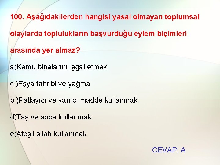 100. Aşağıdakilerden hangisi yasal olmayan toplumsal olaylarda toplulukların başvurduğu eylem biçimleri arasında yer almaz?