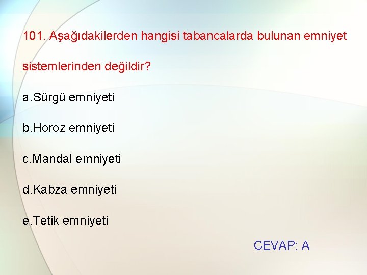 101. Aşağıdakilerden hangisi tabancalarda bulunan emniyet sistemlerinden değildir? a. Sürgü emniyeti b. Horoz emniyeti