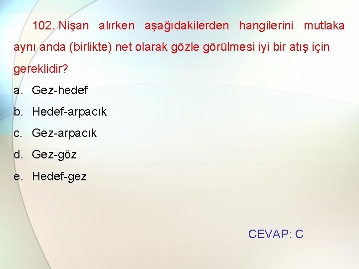 102. Nişan alırken aşağıdakilerden hangilerini mutlaka aynı anda (birlikte) net olarak gözle görülmesi iyi