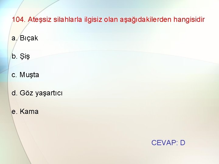 104. Ateşsiz silahlarla ilgisiz olan aşağıdakilerden hangisidir a. Bıçak b. Şiş c. Muşta d.