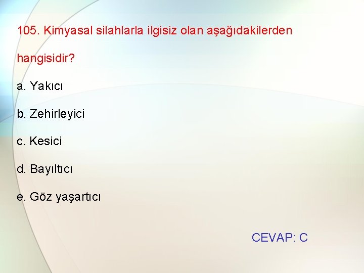 105. Kimyasal silahlarla ilgisiz olan aşağıdakilerden hangisidir? a. Yakıcı b. Zehirleyici c. Kesici d.