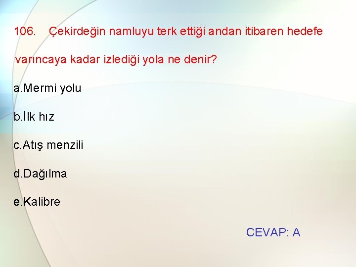 106. Çekirdeğin namluyu terk ettiği andan itibaren hedefe varıncaya kadar izlediği yola ne denir?