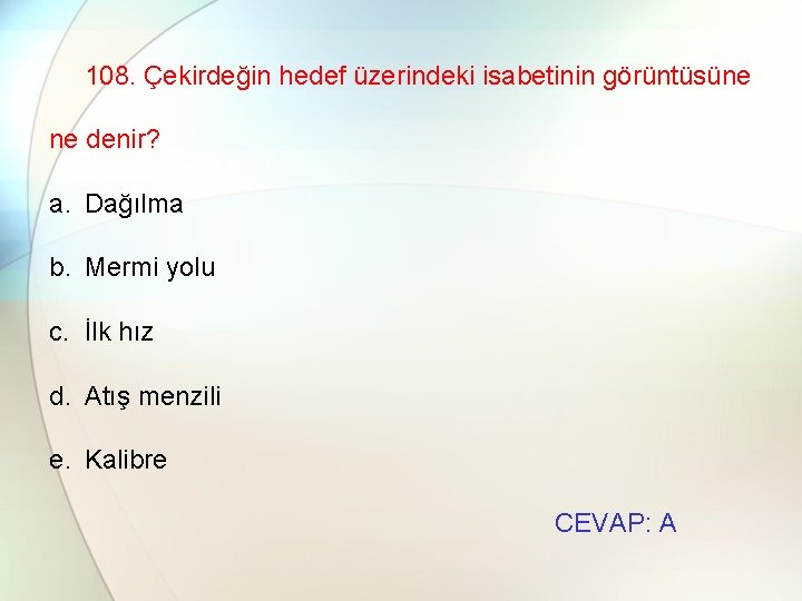 108. Çekirdeğin hedef üzerindeki isabetinin görüntüsüne ne denir? a. Dağılma b. Mermi yolu c.