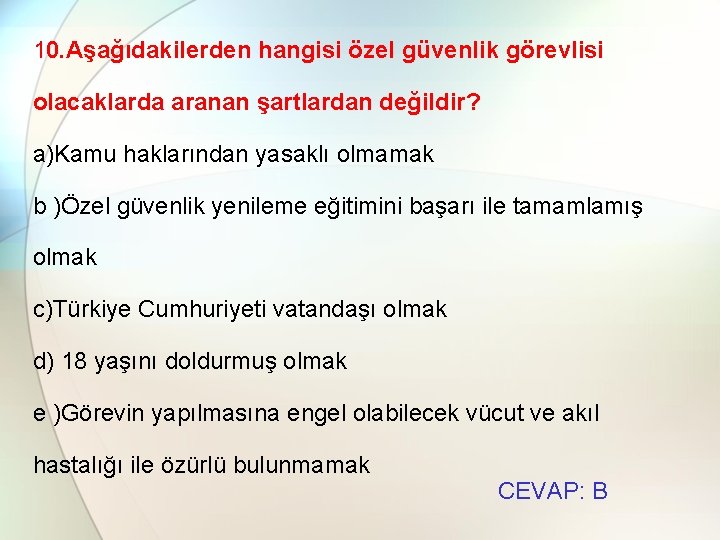 10. Aşağıdakilerden hangisi özel güvenlik görevlisi olacaklarda aranan şartlardan değildir? a)Kamu haklarından yasaklı olmamak