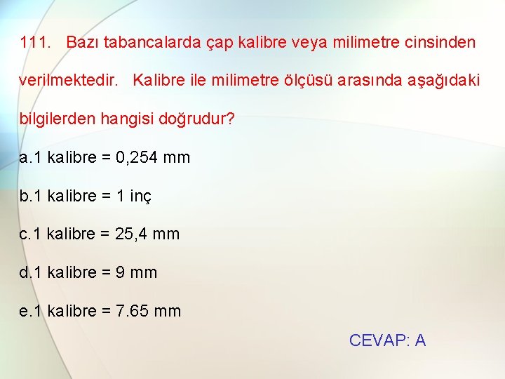 111. Bazı tabancalarda çap kalibre veya milimetre cinsinden verilmektedir. Kalibre ile milimetre ölçüsü arasında