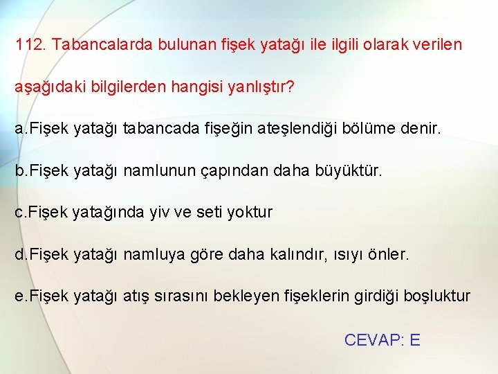 112. Tabancalarda bulunan fişek yatağı ile ilgili olarak verilen aşağıdaki bilgilerden hangisi yanlıştır? a.