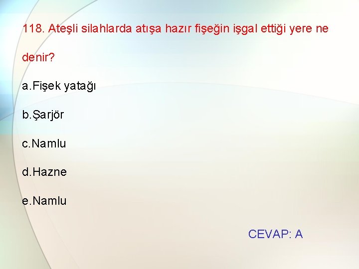 118. Ateşli silahlarda atışa hazır fişeğin işgal ettiği yere ne denir? a. Fişek yatağı