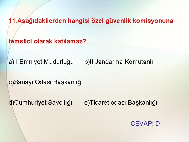 11. Aşağıdakilerden hangisi özel güvenlik komisyonuna temsilci olarak katılamaz? a)İI Emniyet Müdürlüğü b)İI Jandarma