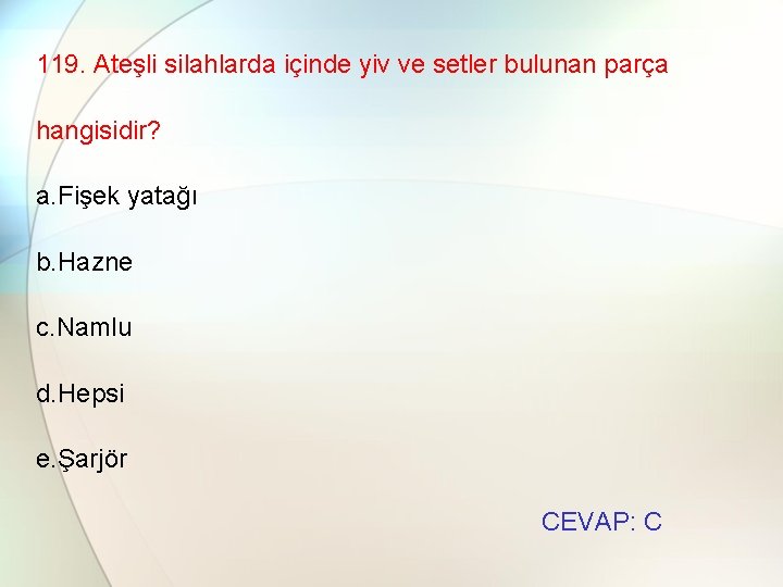 119. Ateşli silahlarda içinde yiv ve setler bulunan parça hangisidir? a. Fişek yatağı b.