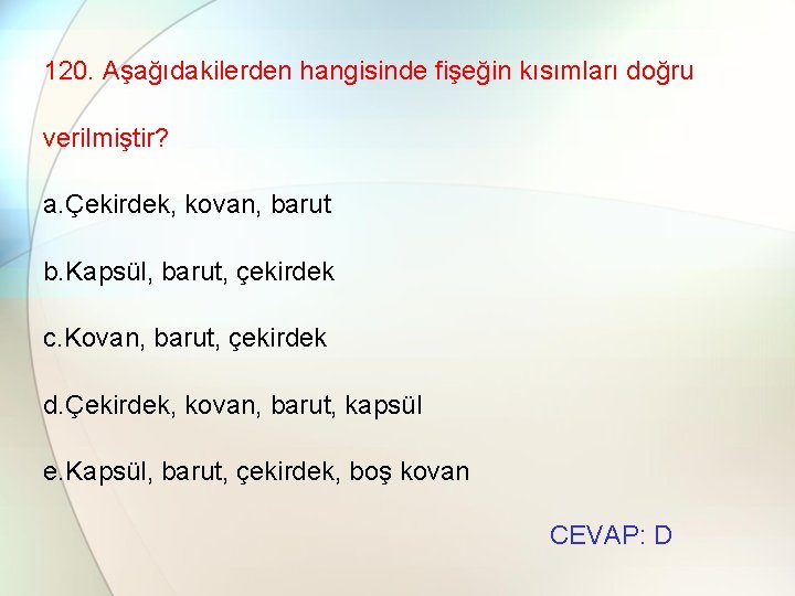 120. Aşağıdakilerden hangisinde fişeğin kısımları doğru verilmiştir? a. Çekirdek, kovan, barut b. Kapsül, barut,